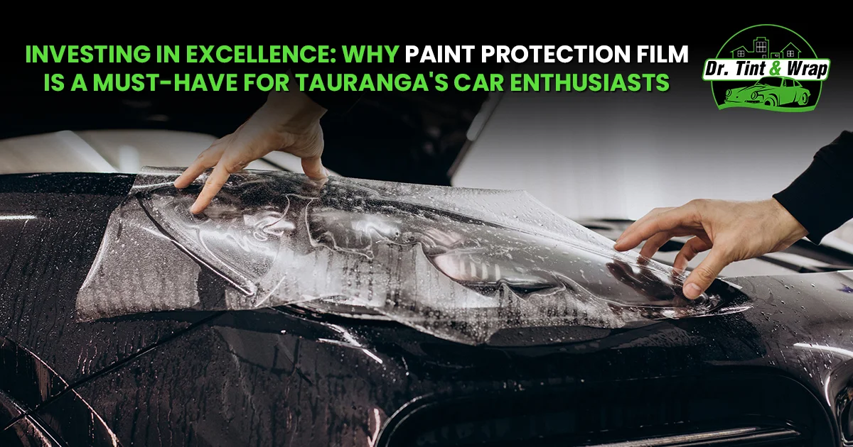 Investing in Excellence: Why Paint Protection Film is a Must-Have for Tauranga's Car Enthusiasts