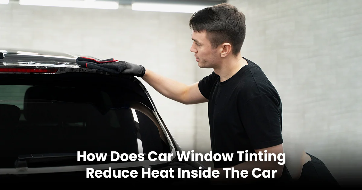 How Does Car Window Tinting Reduce Heat Inside The Car